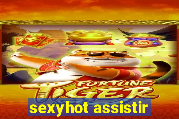 sexyhot assistir